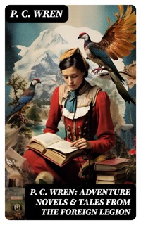 P. C. Wren: Adventure Novels & Tales From the Foreign Legion - P. C. Wren - E-Book