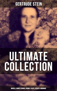 Gertrude Stein - Ultimate Collection: Novels, Short Stories, Poems, Plays, Essays & Memoirs - Gertrude Stein - E-Book