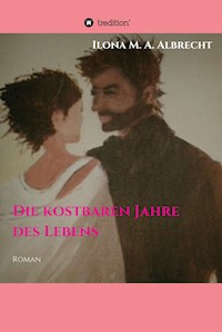 Die kostbaren Jahre des Lebens - Ilona M. A. Albrecht - E-Book