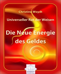Universeller Rat der Weisen: Die Neue Energie des Geldes - Christine Woydt - E-Book