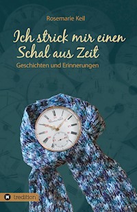 Ich strick mir einen Schal aus Zeit - Rosemarie Keil - E-Book