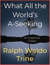 What All the World’s A-Seeking - Ralph Waldo Trine - E-Book