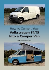 How to Convert your Volkswagen T4/T5 into a Camper Van - Lawrence Butcher - E-Book