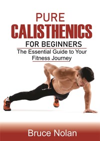 Pure Calisthenics for Beginners - Bruce Nolan - E-Book