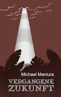 Vergangene Zukunft - Michael Maniura - E-Book
