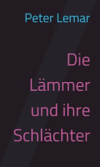 Die Lämmer und ihre Schlächter - Peter Lemar - E-Book