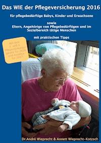 Das WIE der Pflegeversicherung 2016 für pflegebedürftige Babys, Kinder und Erwachsene - Dr. André Wieprecht - E-Book