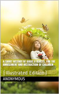 A Short History of Birds & Beasts, for the Amusement and Instruction of Children - anonymous - E-Book