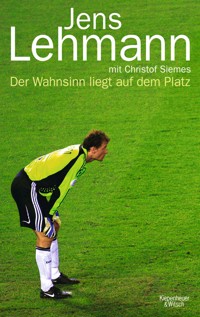 Der Wahnsinn liegt auf dem Platz - Jens Lehmann - E-Book