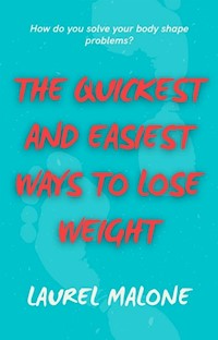 The Quickest and Easiest Ways to Lose Weight - Malone Laurel - E-Book
