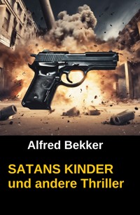 SATANS KINDER und andere Thriller - Alfred Bekker - E-Book