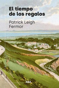 El tiempo de los regalos - Patrick Leigh Fermor - E-Book