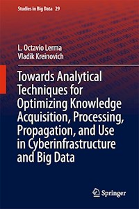 Towards Analytical Techniques for Optimizing Knowledge Acquisition, Processing, Propagation, and Use in Cyberinfrastructure and Big Data - L. Octavio Lerma - E-Book