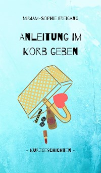 Anleitung im Korb geben - Mirjam-Sophie Freigang - E-Book