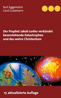 Der Prophet Jakob Lorber verkündet bevorstehende Katastrophen und das wahre Christentum - Kurt Eggenstein - E-Book