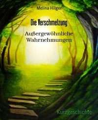 Die Verschmelzung - Melina Hilger - E-Book