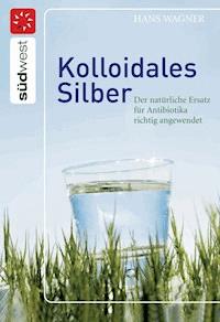 Kolloidales Silber - Hans Wagner - E-Book