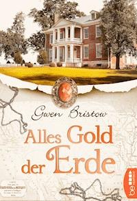 Alles Gold der Erde - Gwen Bristow - E-Book