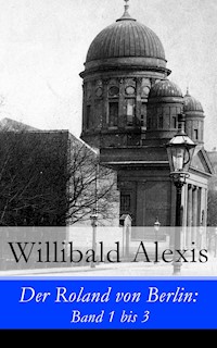 Der Roland von Berlin: Band 1 bis 3 - Willibald Alexis - E-Book