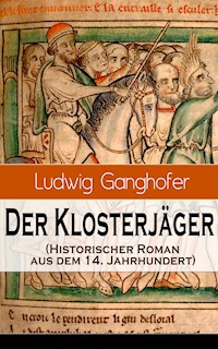 Der Klosterjäger (Historischer Roman aus dem 14. Jahrhundert) - Ludwig Ganghofer - E-Book