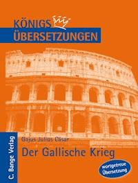 Königs Übersetzungen: Cäsar - Der Gallische Krieg. Wortgetreue deutsche Übersetzung der Bücher I bis VIII - Gajus Julius Cäsar - E-Book