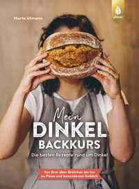 Mein Dinkel-Backkurs - Marta Ullmann - E-Book