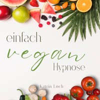 Einfach Vegan - Hypnose - Katrin Loch - Hörbuch
