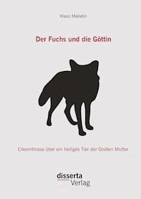 Der Fuchs und die Göttin: Erkenntnisse über ein heiliges Tier der Großen Mutter - Klaus Mailahn - E-Book