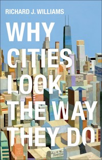 Why Cities Look the Way They Do - Richard J. Williams - E-Book