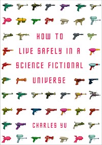 How to Live Safely in a Science Fictional Universe - Charles Yu - E-Book