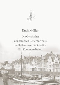 Die Geschichte des barocken Reiterportraits im Rathaus zu Glückstadt - Ruth Möller - E-Book