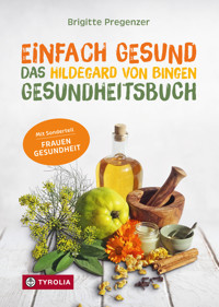 Einfach gesund. Das Hildegard von Bingen Gesundheitsbuch - Brigitte Pregenzer - E-Book