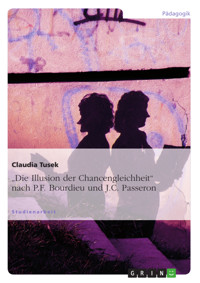 "Die Illusion der Chancengleichheit" nach P.F. Bourdieu und J.C. Passeron - Claudia Tusek - E-Book