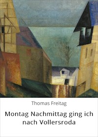 Montag Nachmittag ging ich nach Vollersroda - Thomas Freitag - E-Book