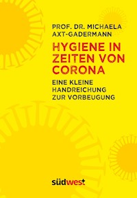 Hygiene in Zeiten von Corona. - Eine Handreichung zur Vorbeugung - Michaela Axt-Gadermann - kostenlos E-Book