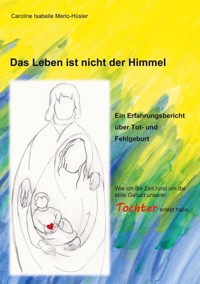 Das Leben ist nicht der Himmel - Caroline Isabelle Merlo- Hüsler - E-Book
