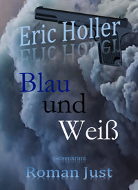 Eric Holler: Blau und Weiß - Roman Just - E-Book