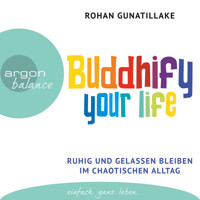 Buddhify Your Life - Ruhig und gelassen bleiben im chaotischen Alltag (Autorisierte Lesefassung) - Rohan Gunatillake - Hörbuch