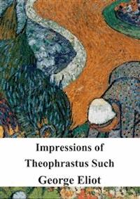 Impressions of Theophrastus Such - George Eliot - E-Book