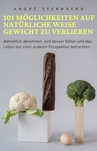 101 Möglichkeiten auf natürliche Weise Gewicht zu verlieren - Andre Sternberg - E-Book