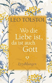 Wo die Liebe ist, da ist auch Gott - Leo Tolstoi - E-Book