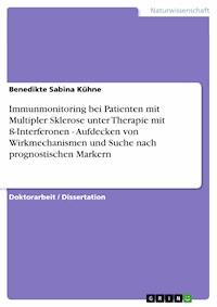 Immunmonitoring bei Patienten mit Multipler Sklerose unter Therapie mit ß-Interferonen - Aufdecken von Wirkmechanismen und Suche nach prognostischen Markern - Benedikte Sabina Kühne - E-Book