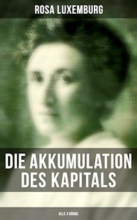 Die Akkumulation des Kapitals (Alle 3 Bände) - Rosa Luxemburg - E-Book