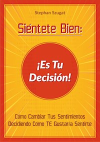 Siéntete Bien: ¡Es Tu Decisión! - Stephan Szugat - E-Book