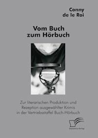 Vom Buch zum Hörbuch: Zur literarischen Produktion und Rezeption ausgewählter Krimis in der Vertriebsstaffel Buch-Hörbuch - Conny de le Roi - E-Book