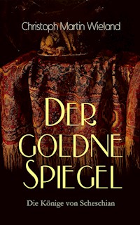 Der goldne Spiegel - Die Könige von Scheschian - Christoph Martin  Wieland - E-Book