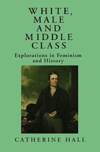 White, Male and Middle Class - Catherine Hall - E-Book