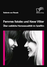 Femmes fatales und Kesse Väter: Über weibliche Homosexualität im Spielfilm - Stefanie von Rossek - E-Book