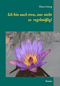 Ich bin auch treu, nur nicht so regelmäßig! - Klaus Ansorg - E-Book