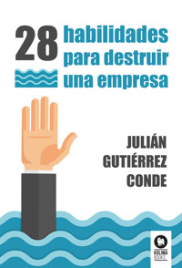 28 habilidades para destruir una empresa - Julián Gutiérrez Conde - E-Book